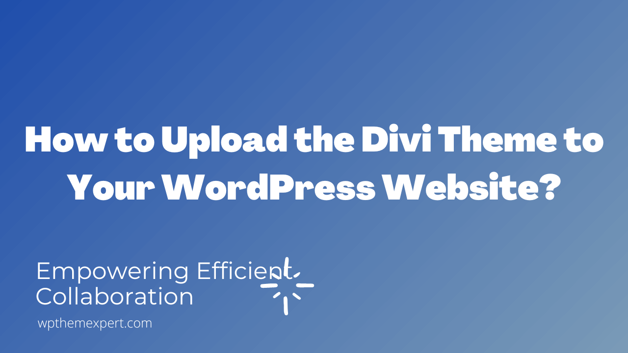 How to Upload the Divi Theme to Your WordPress Website?